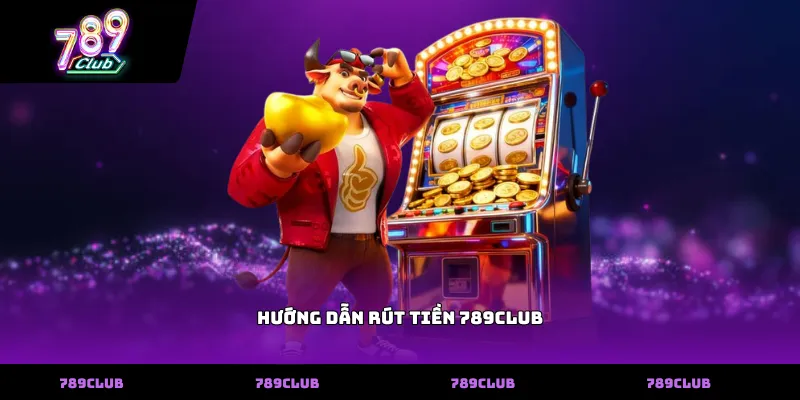 Hướng dẫn rút tiền 789club